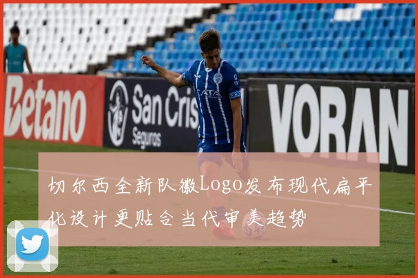 切尔西全新队徽Logo发布现代扁平化设计更贴合当代审美趋势
